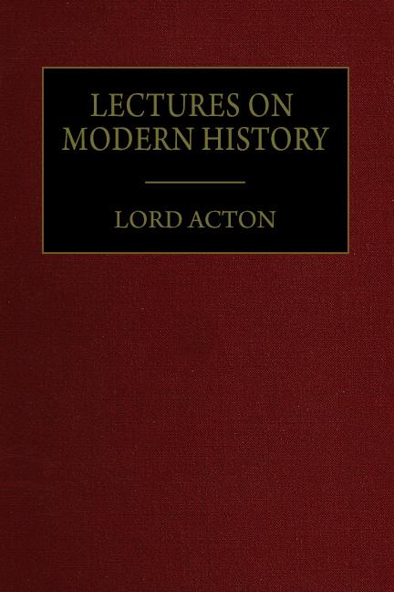 Lectures on Modern History by Lord Acton Lectures on Modern History by Lord Acton